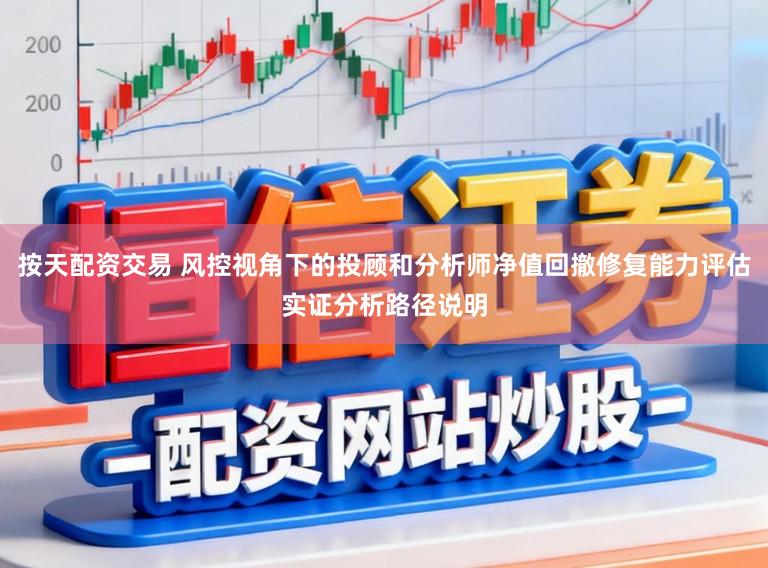 按天配资交易 风控视角下的投顾和分析师净值回撤修复能力评估实证分析路径说明