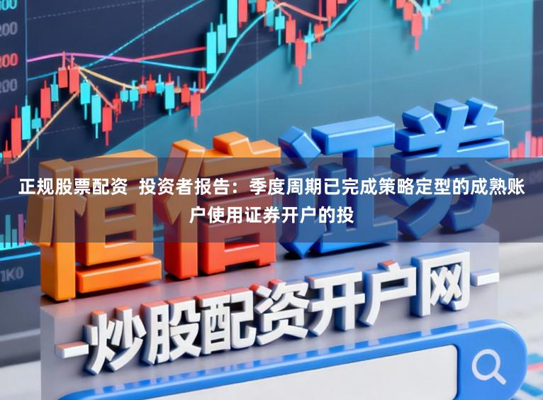 正规股票配资  投资者报告：季度周期已完成策略定型的成熟账户使用证券开户的投