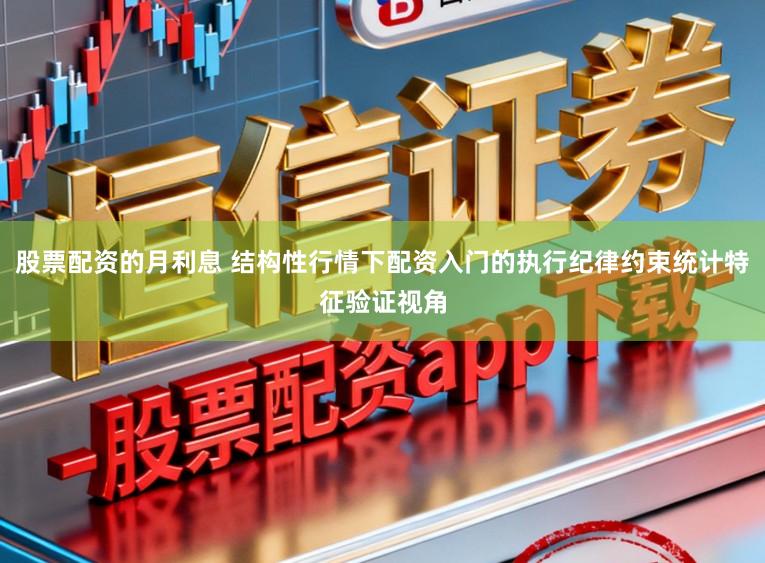 股票配资的月利息 结构性行情下配资入门的执行纪律约束统计特征验证视角