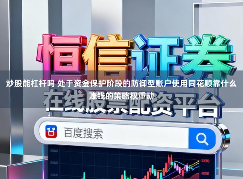 炒股能杠杆吗 处于资金保护阶段的防御型账户使用同花顺靠什么赚钱的策略权重动
