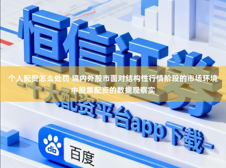 个人配资怎么处罚 境内外股市面对结构性行情阶段的市场环境中股票配资的数据观察实