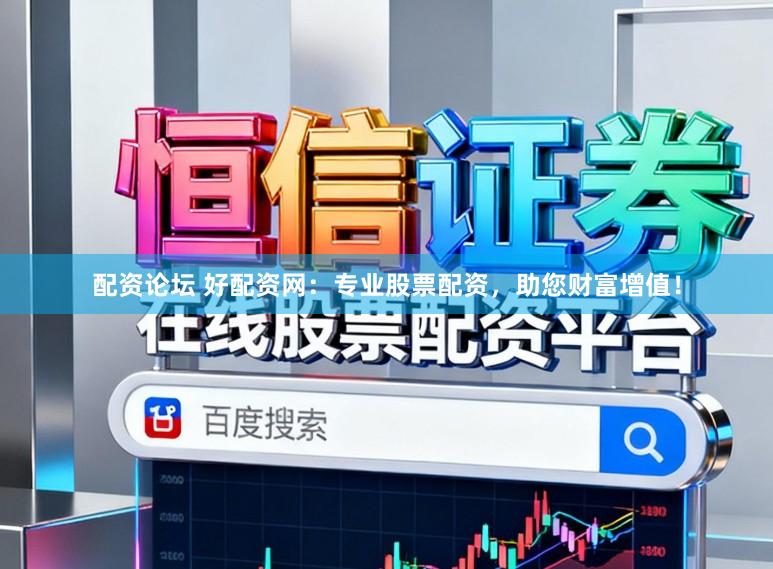 配资论坛 好配资网：专业股票配资，助您财富增值！