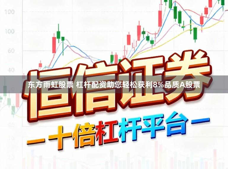 东方雨虹股票 杠杆配资助您轻松获利8%品质A股票