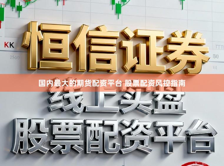 国内最大的期货配资平台 股票配资风控指南