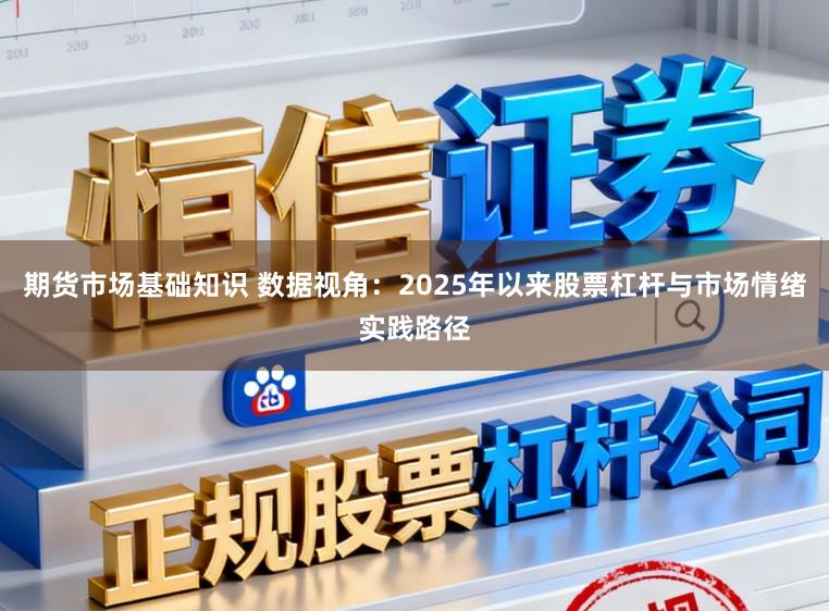 期货市场基础知识 数据视角：2025年以来股票杠杆与市场情绪实践路径