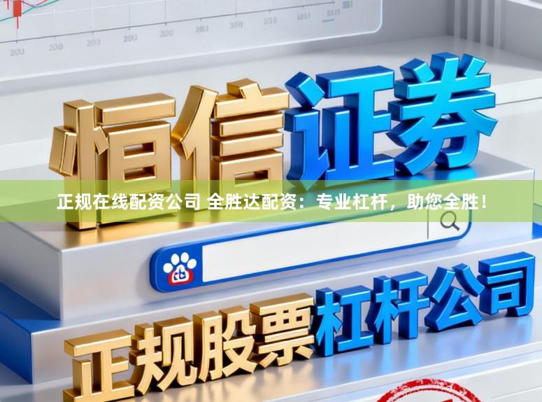 正规在线配资公司 全胜达配资：专业杠杆，助您全胜！