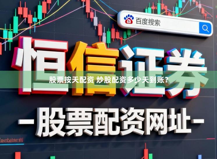 股票按天配资 炒股配资多少天到账？