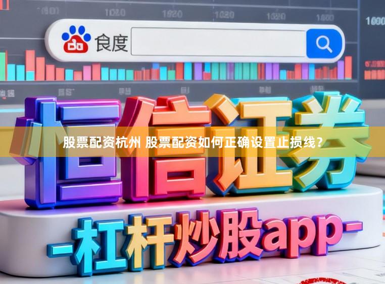 股票配资杭州 股票配资如何正确设置止损线？