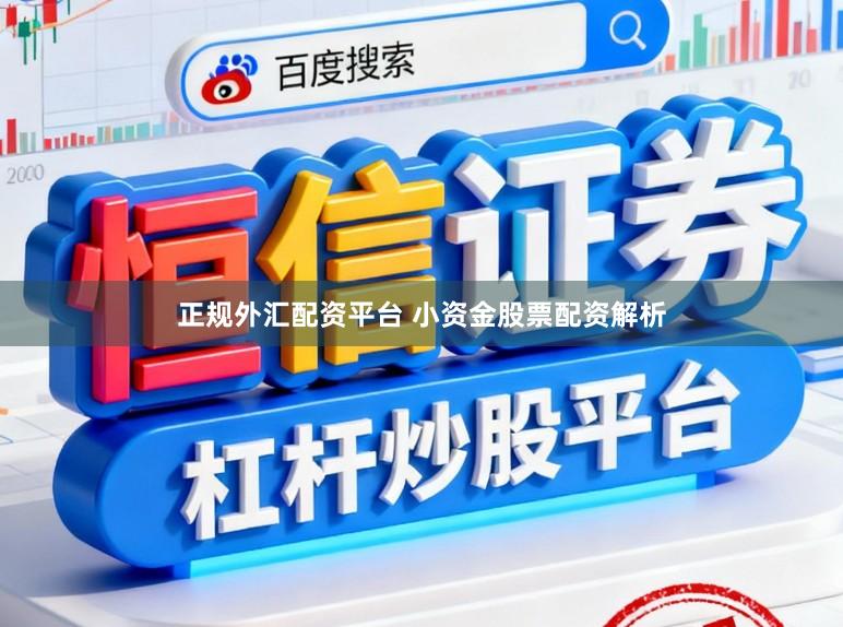 正规外汇配资平台 小资金股票配资解析